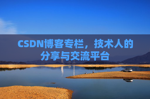 CSDN博客专栏，技术人的分享与交流平台
